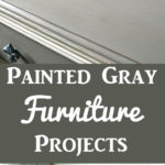 Painted Gray Furniture Projects
